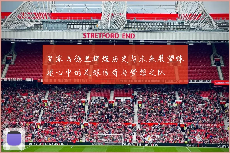 皇家马德里辉煌历史与未来展望球迷心中的足球传奇与梦想之队