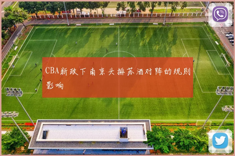 CBA新政下南京头排苏酒对阵的规则影响