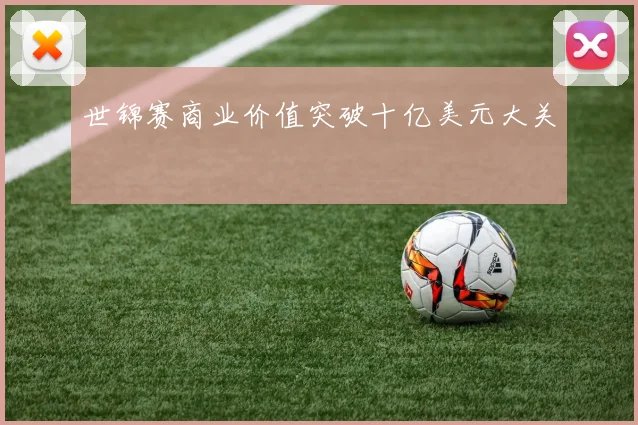 世锦赛商业价值突破十亿美元大关
