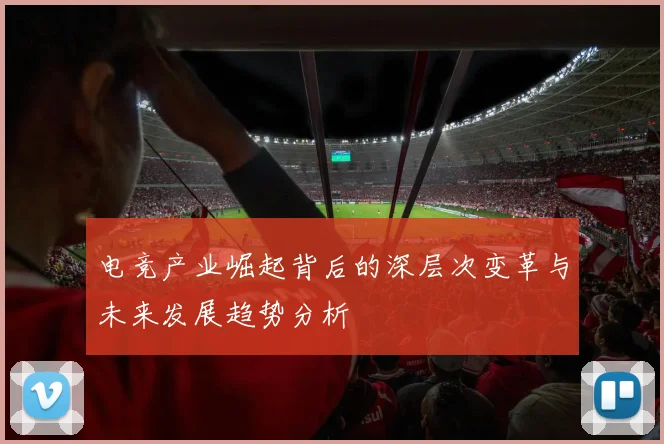 电竞产业崛起背后的深层次变革与未来发展趋势分析